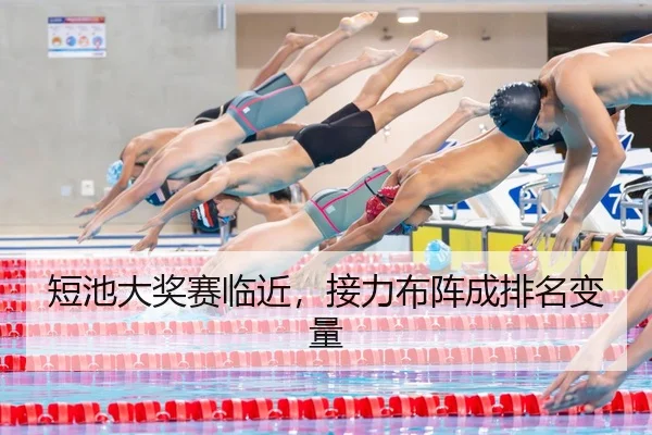 短池大奖赛临近，接力布阵成排名变量